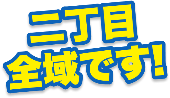 二丁目全域です！