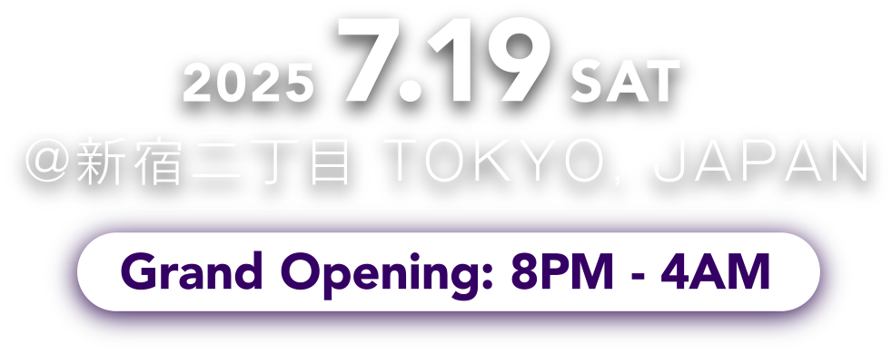 2025.7.19 SAT @新宿二丁目 TOKYO JAPAN GrandOpening 8PM-4AM